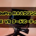 GoPro 防水ハウジングはサードパーティ製はおすすめできないのか考察する
