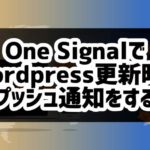 【無料】WordPress更新時にプッシュ通知で再訪をうながす「One Signal」を導入する方法