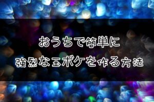 玉ボケをおうちで楽しむための100均アイテム4選